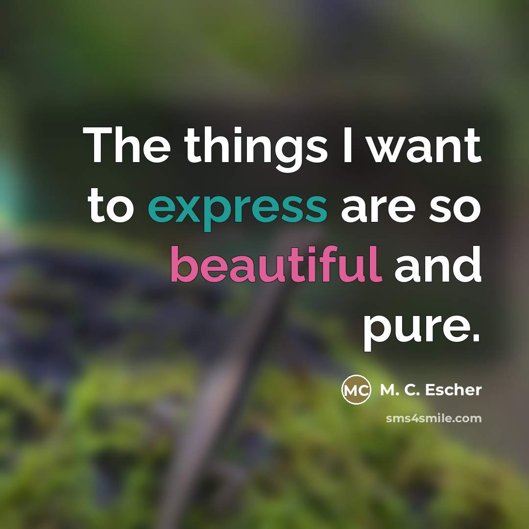 “The things I want to express are so beautiful and…” quote by M. C. Escher