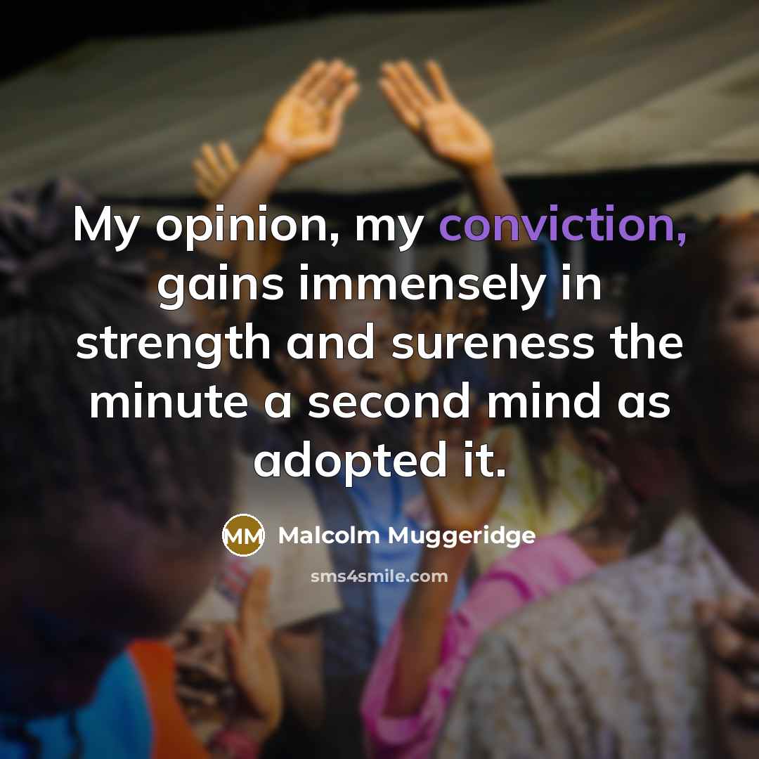 “My opinion, my conviction, gains immensely in strength and sureness…” quote by Malcolm Muggeridge