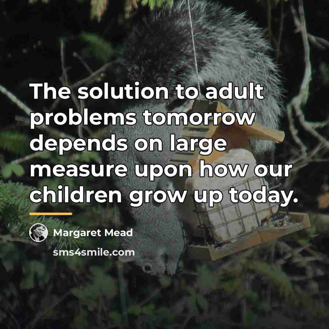 “The solution to adult problems tomorrow depends on large measure…” quote by Margaret Mead
