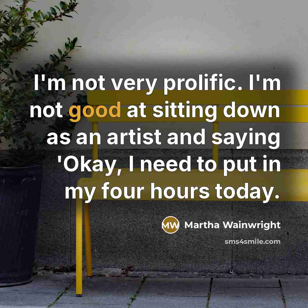 “I'm not very prolific. I'm not good at sitting down…” quote by Martha Wainwright