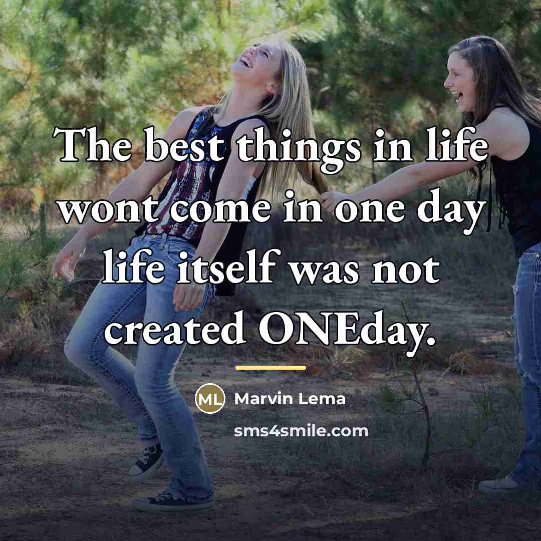 “The best things in life wont come in one day…” quote by Marvin Lema