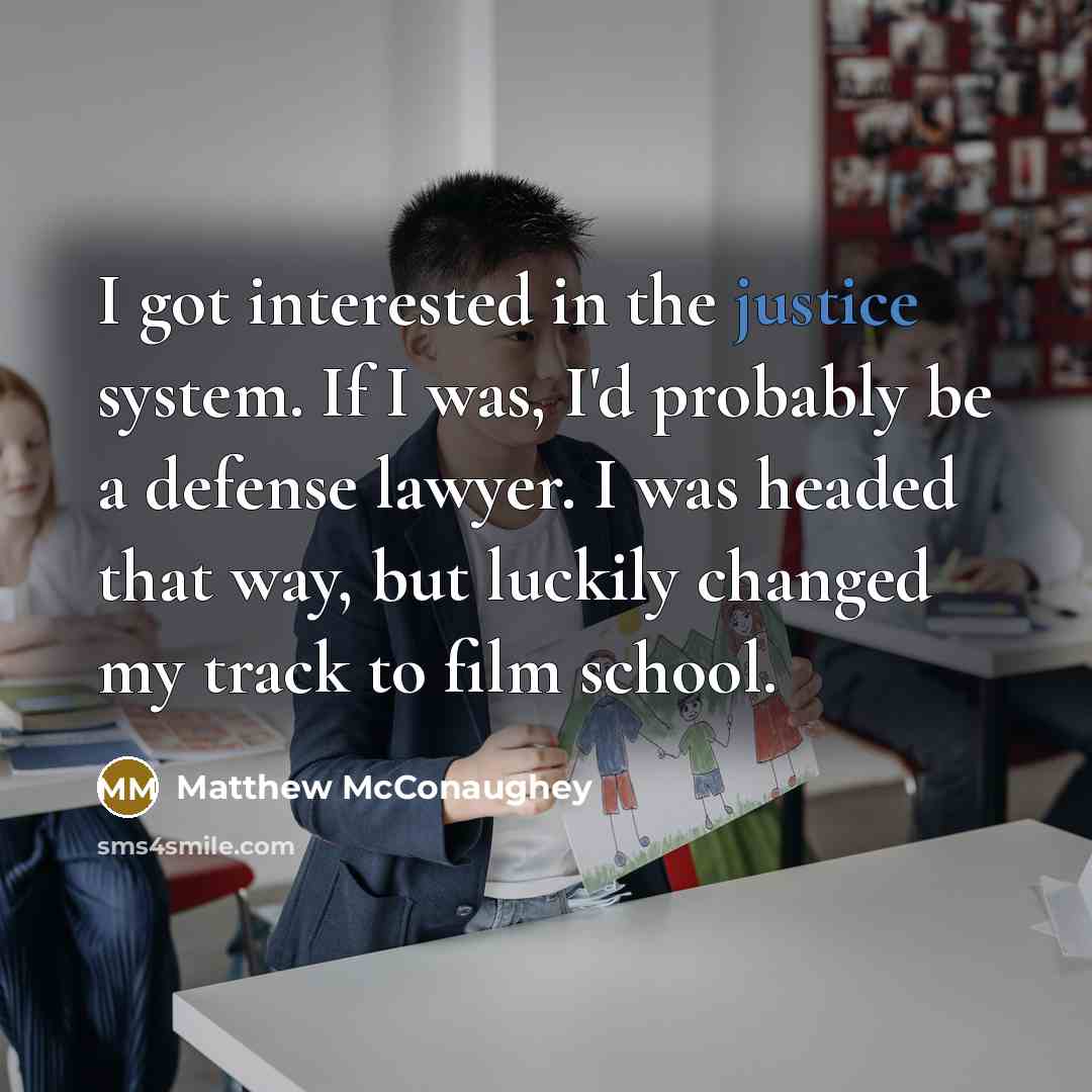 “I got interested in the justice system. If I was,…” quote by Matthew McConaughey