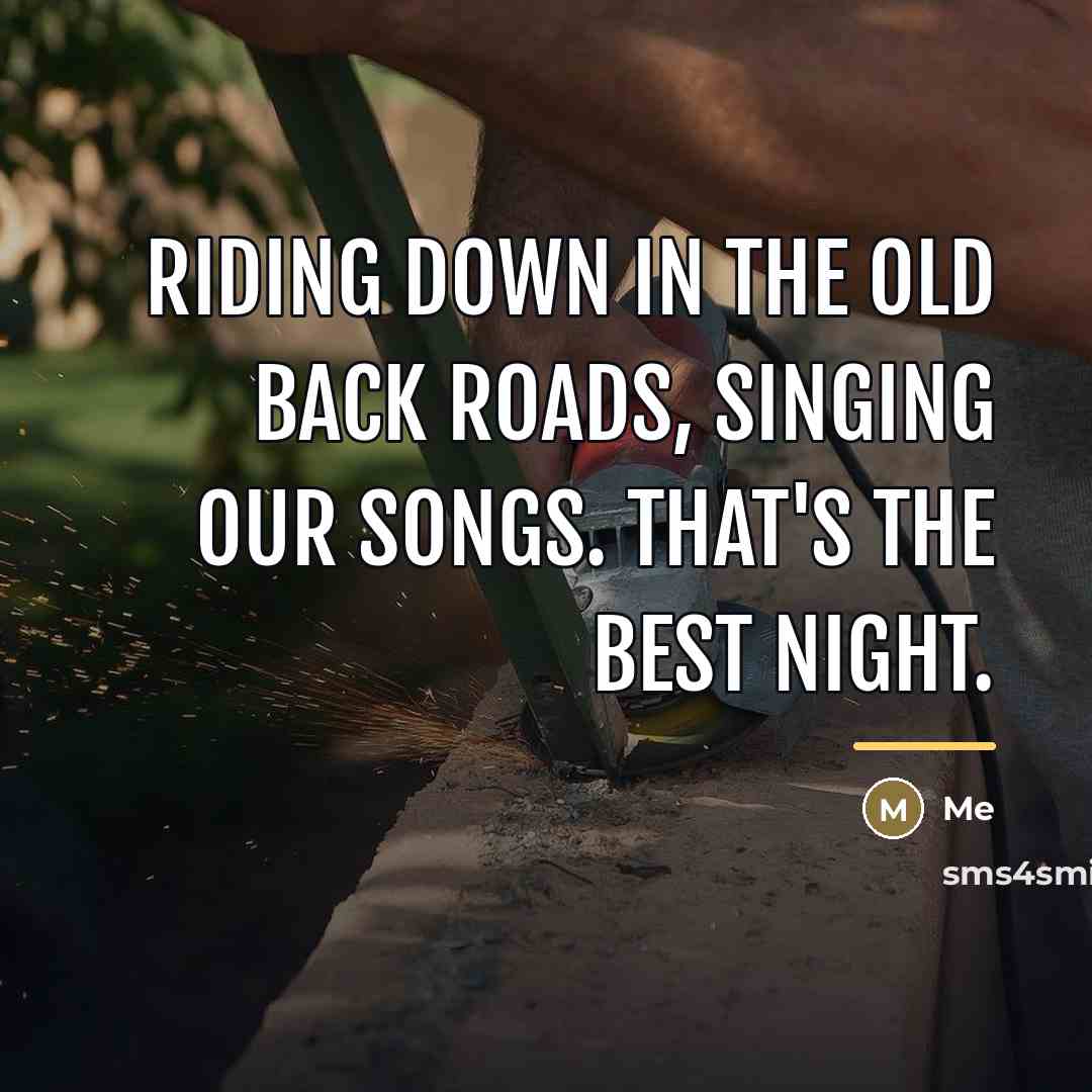 “Riding down in the old back roads, singing our songs.…” quote by Me