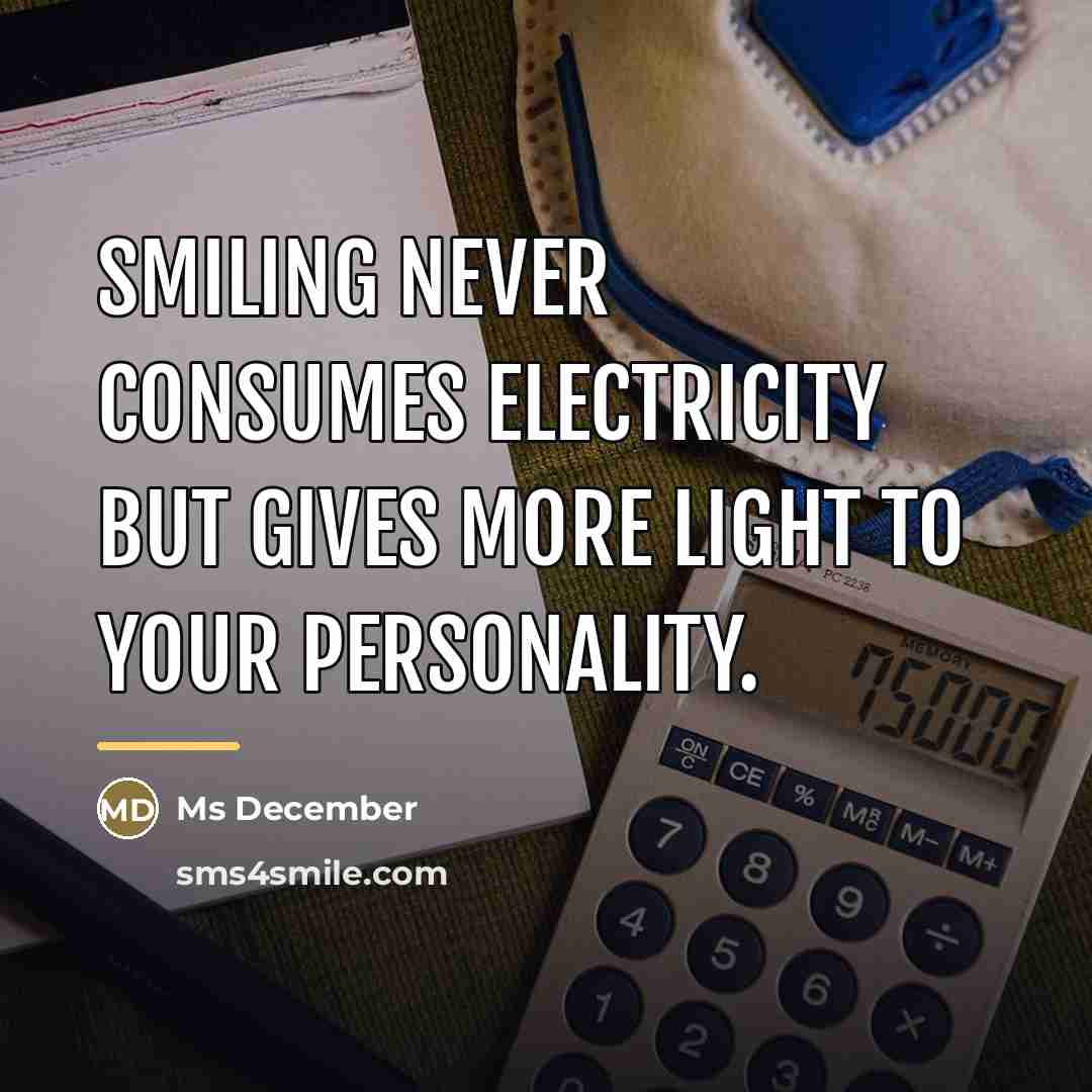 “Smiling never consumes electricity but gives more light to your…” quote by Ms December