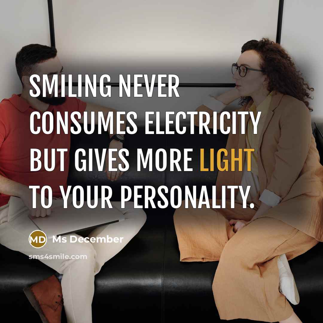 “Smiling never consumes electricity but gives more light to your personality.” quote by Ms December