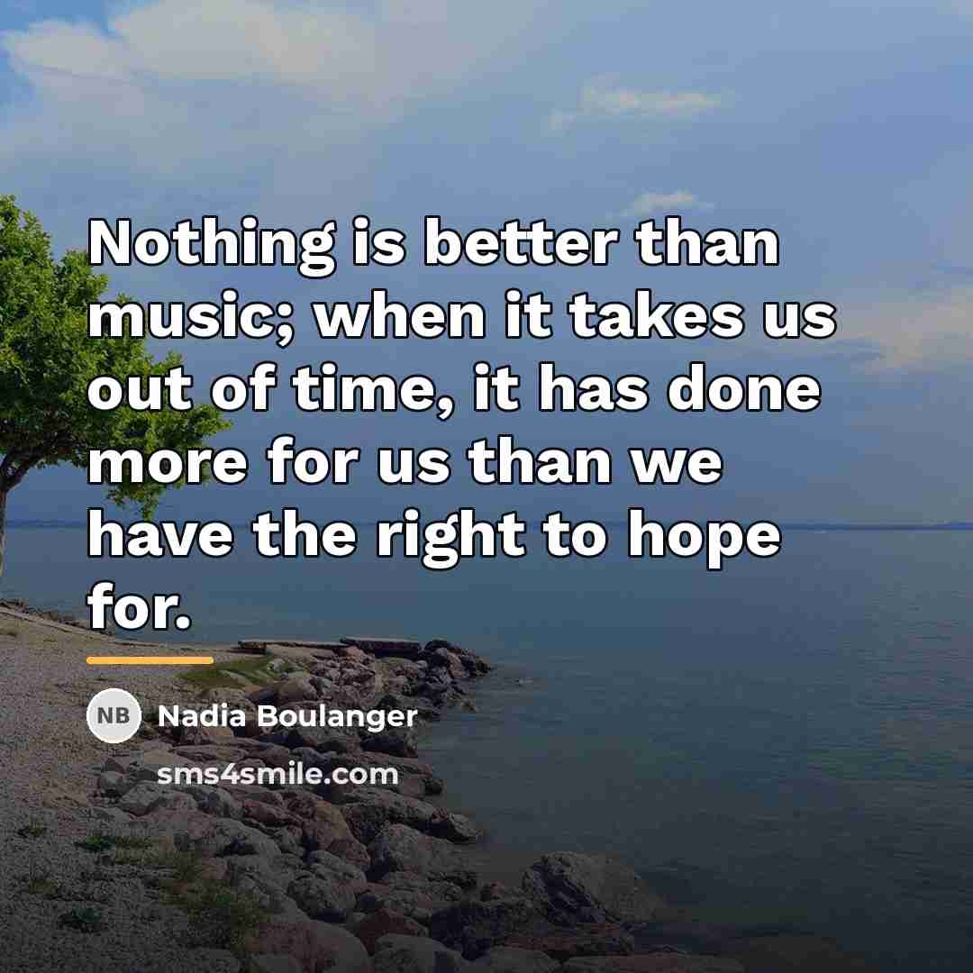 “Nothing is better than music; when it takes us out…” quote by Nadia Boulanger