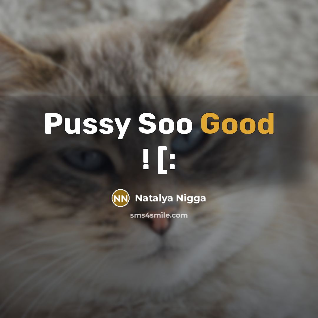 “Pussy Soo Good ! [:” quote by Natalya Nigga