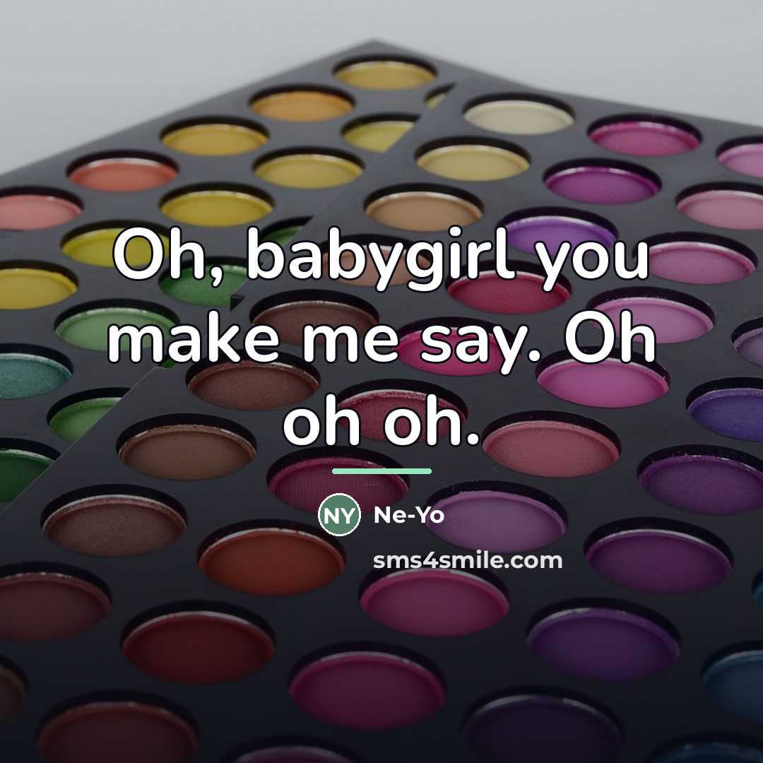 “Oh, babygirl you make me say. Oh oh oh.…” quote by Ne-yo