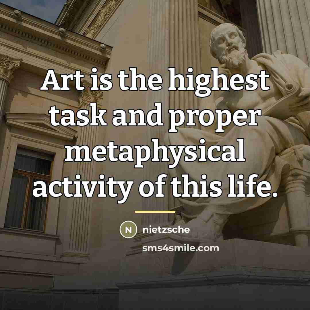 “Art is the highest task and proper metaphysical activity of…” quote by Nietzsche