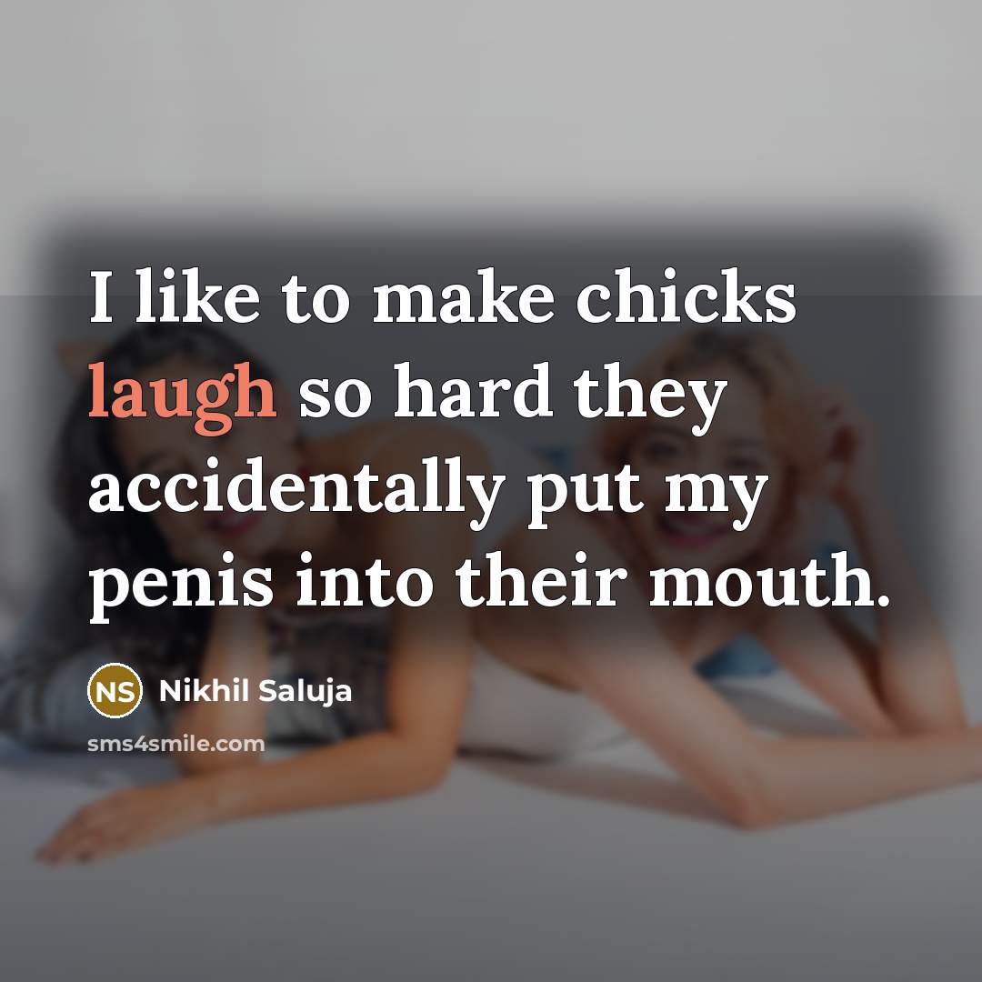 “I like to make chicks laugh so hard they accidentally…” quote by Nikhil Saluja