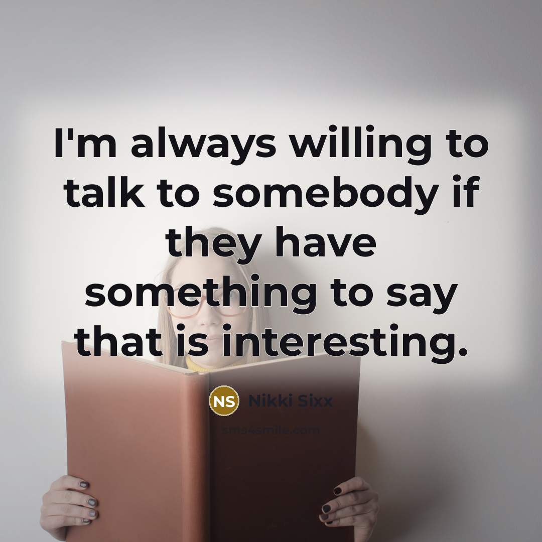 “I'm always willing to talk to somebody if they have…” quote by Nikki Sixx