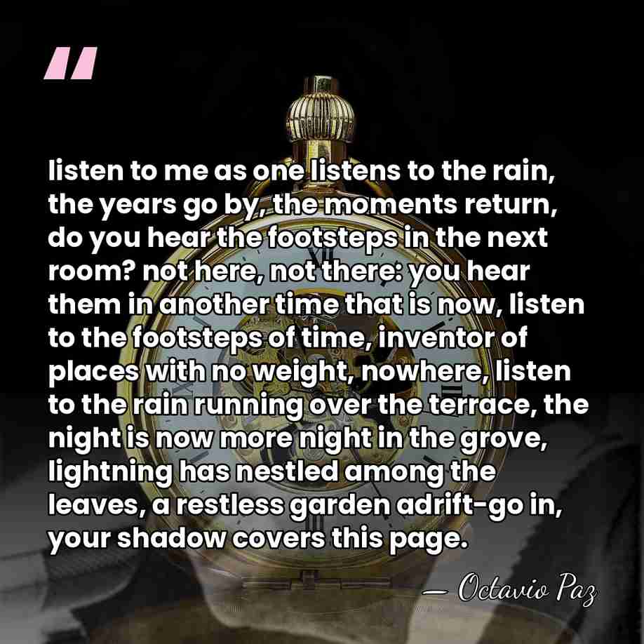 listen to me as one listens to the rain, the years go&hellip; - Octavio Paz