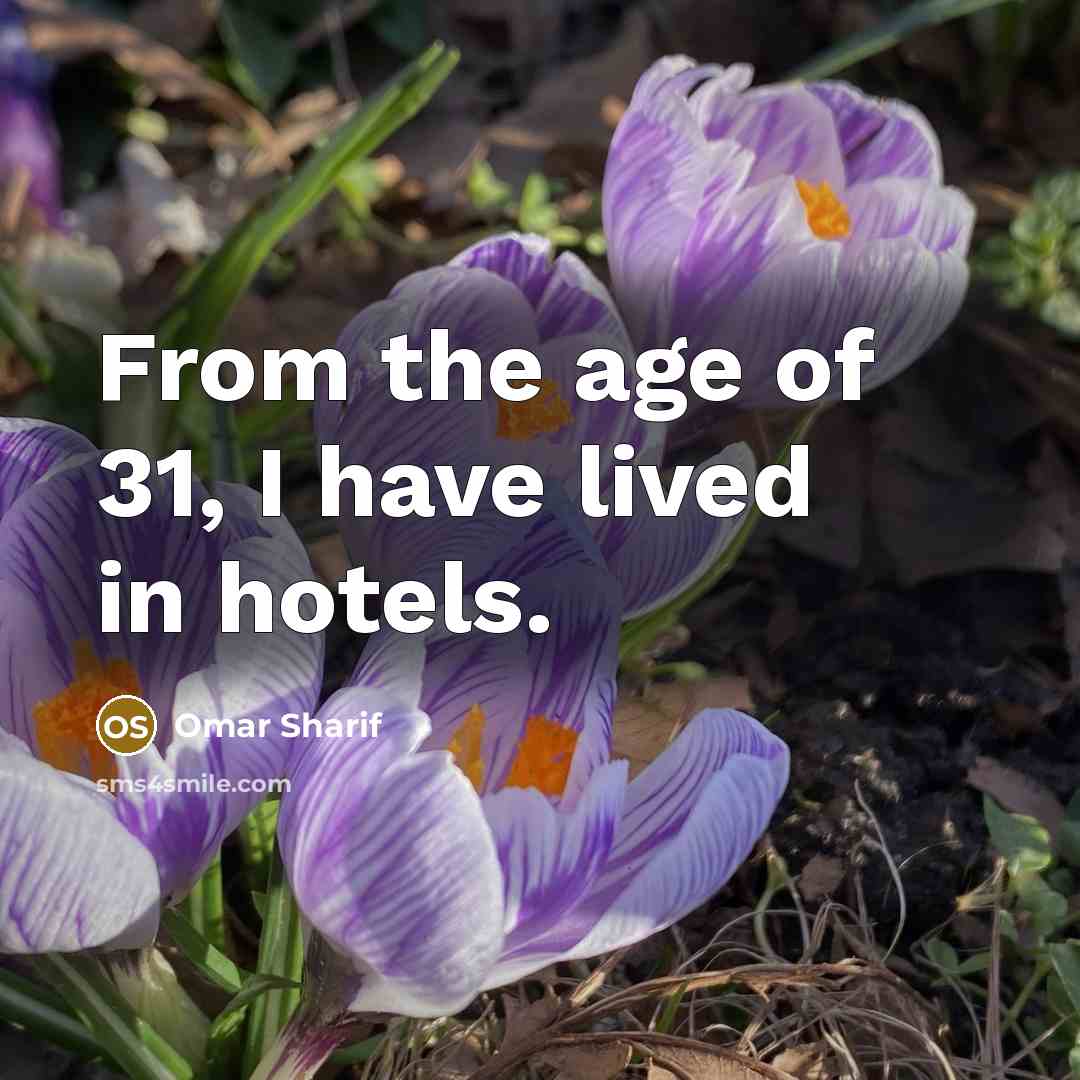 “From the age of 31, I have lived in hotels.…” quote by Omar Sharif