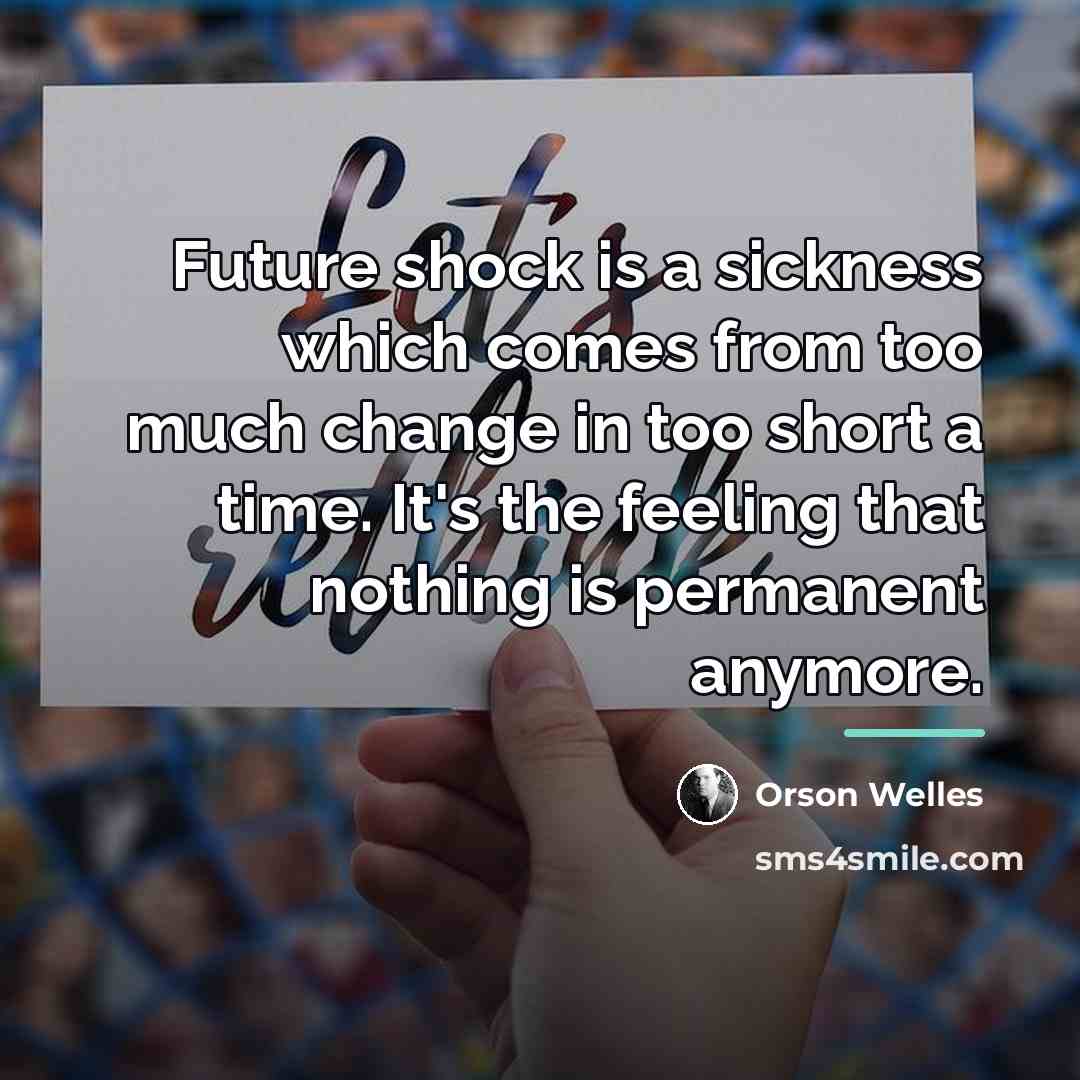 “Future shock is a sickness which comes from too much…” quote by Orson Welles