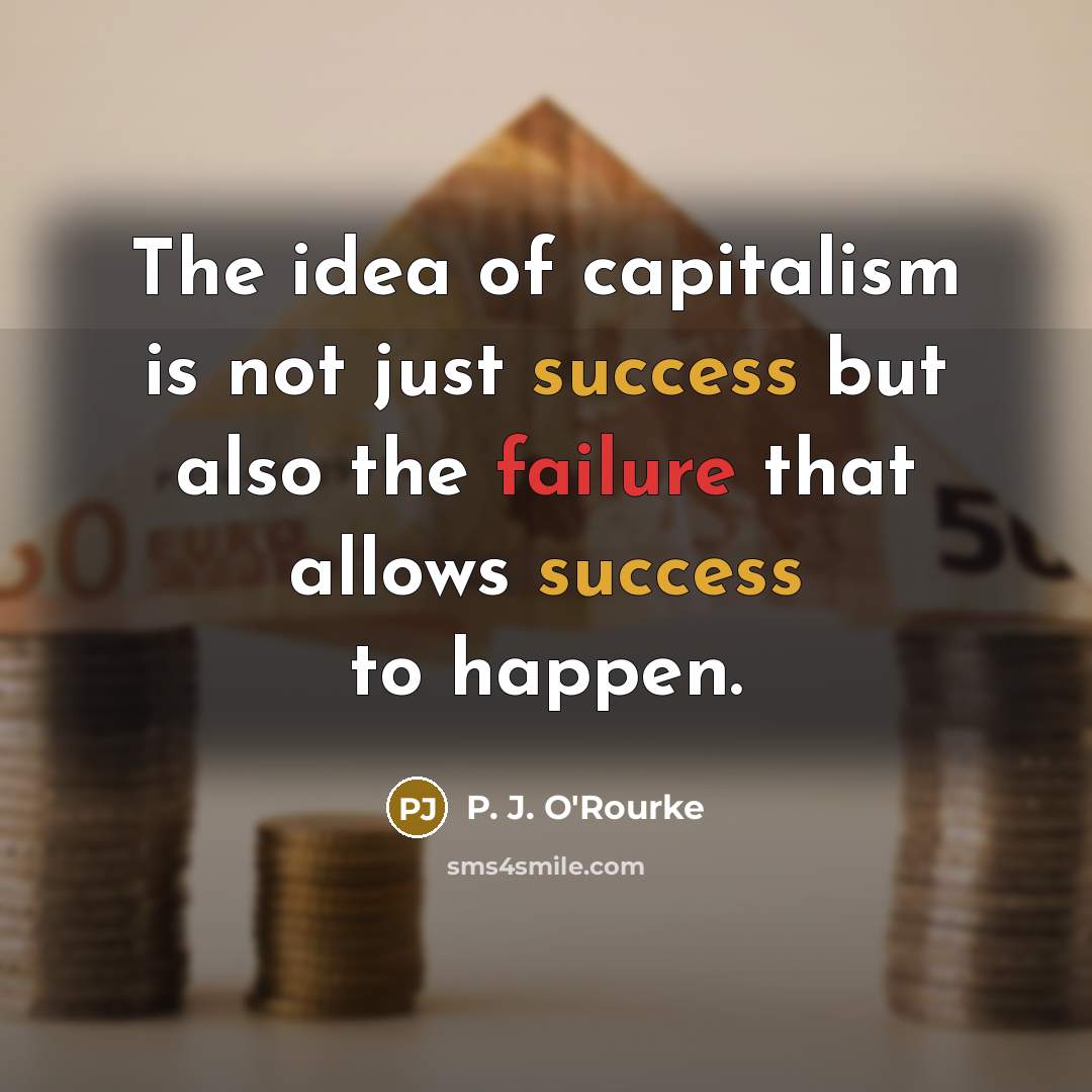 “The idea of capitalism is not just success but also…” quote by P. J. O'Rourke