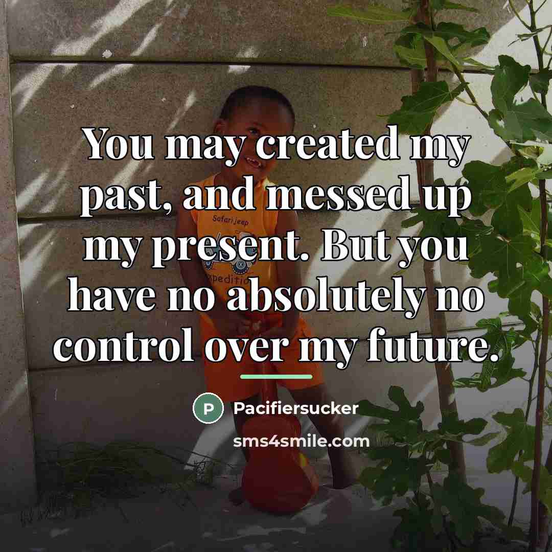 “You may created my past, and messed up my present.…” quote by Pacifiersucker