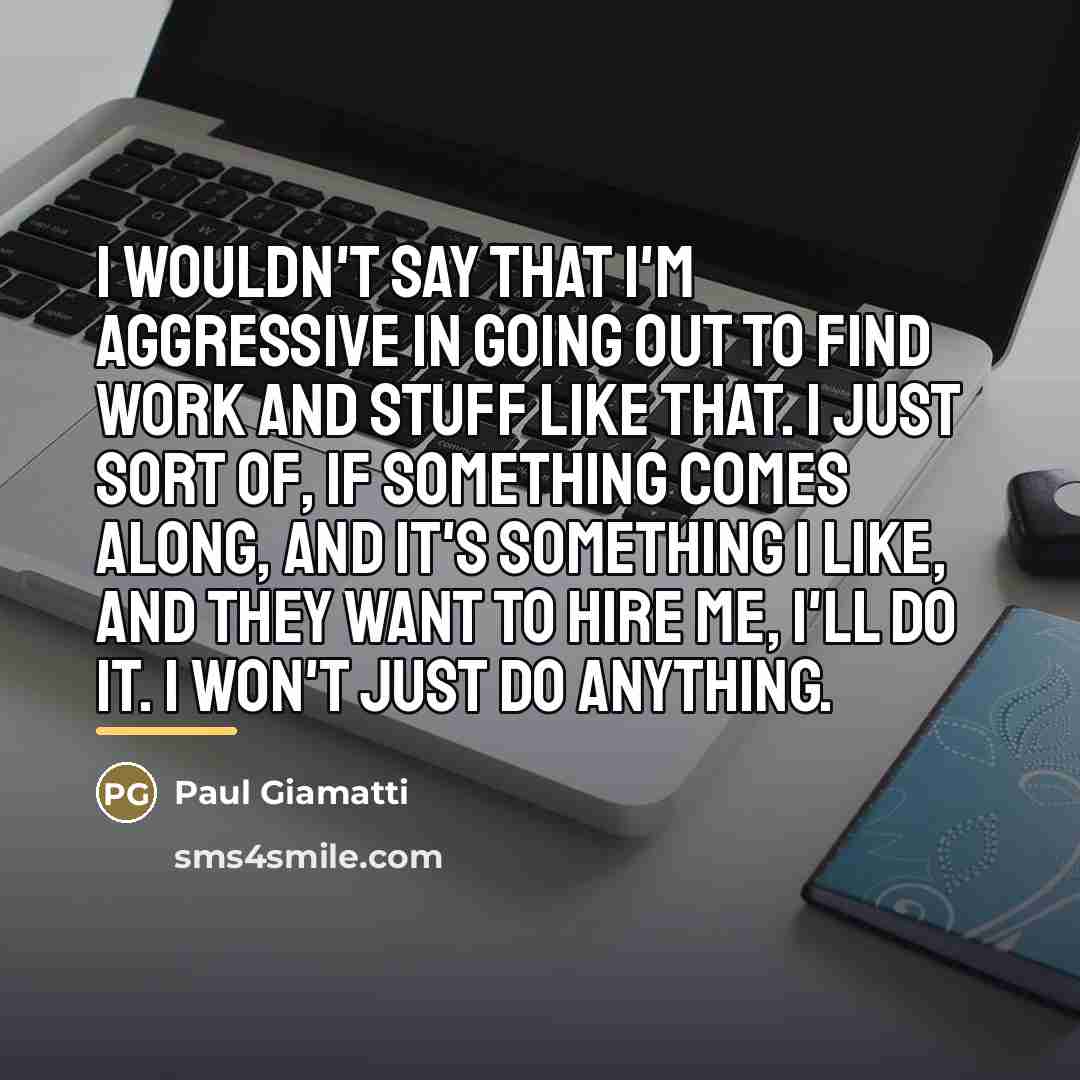 “I wouldn't say that I'm aggressive in going out to…” quote by Paul Giamatti