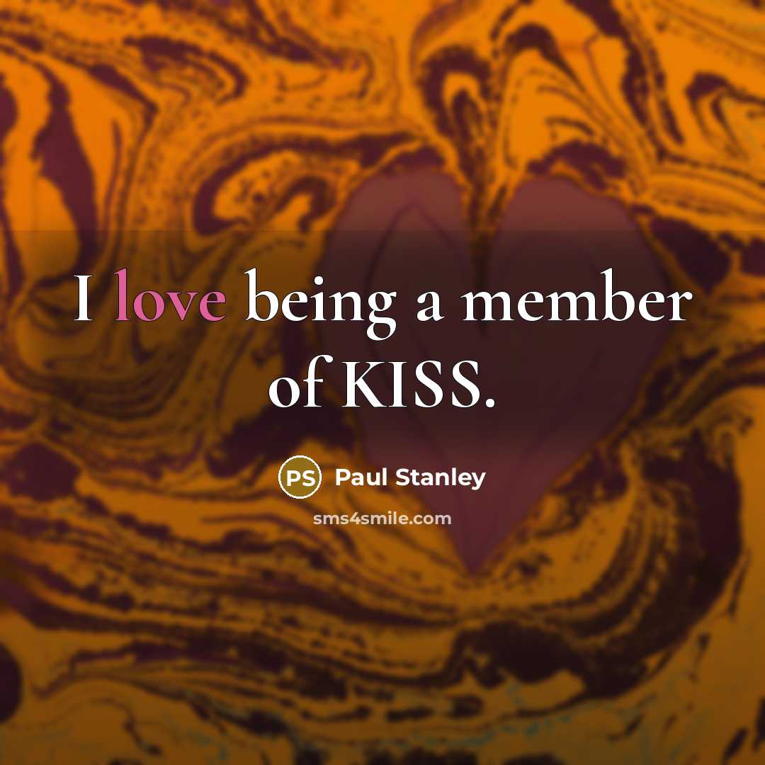 “I love being a member of KISS.” quote by Paul Stanley