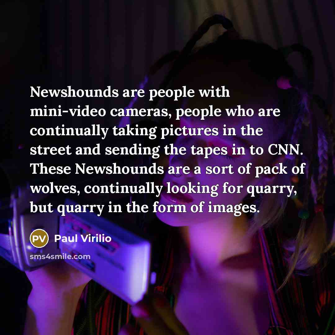 “Newshounds are people with mini-video cameras, people who are continually…” quote by Paul Virilio