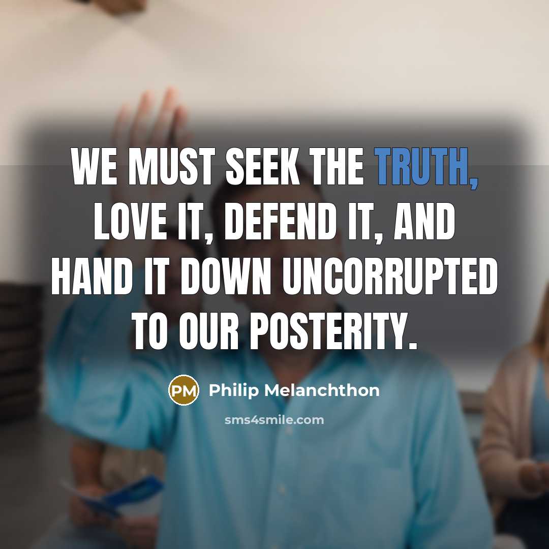 “We must seek the truth, love it, defend it, and…” quote by Philip Melanchthon