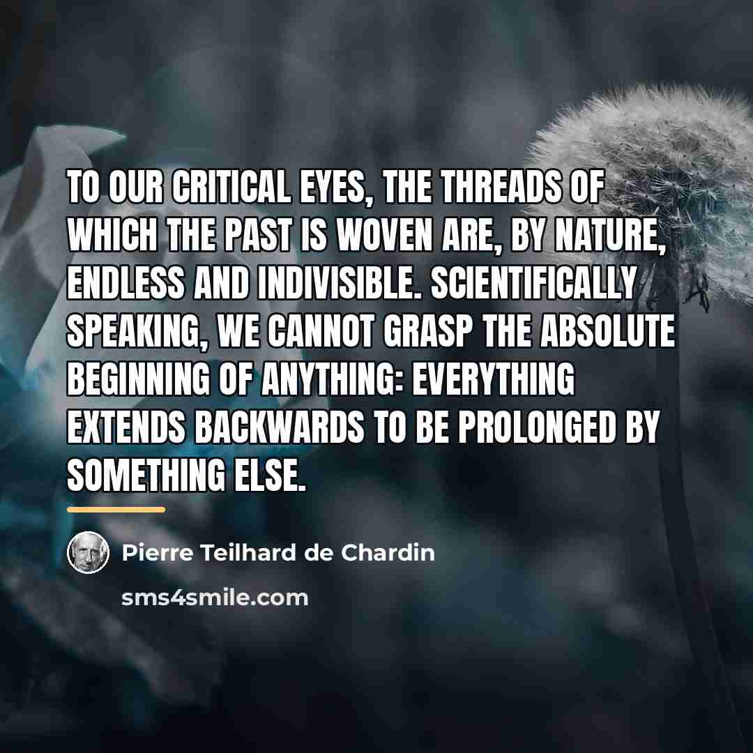 “To our critical eyes, the threads of which the past…” quote by Pierre Teilhard de Chardin