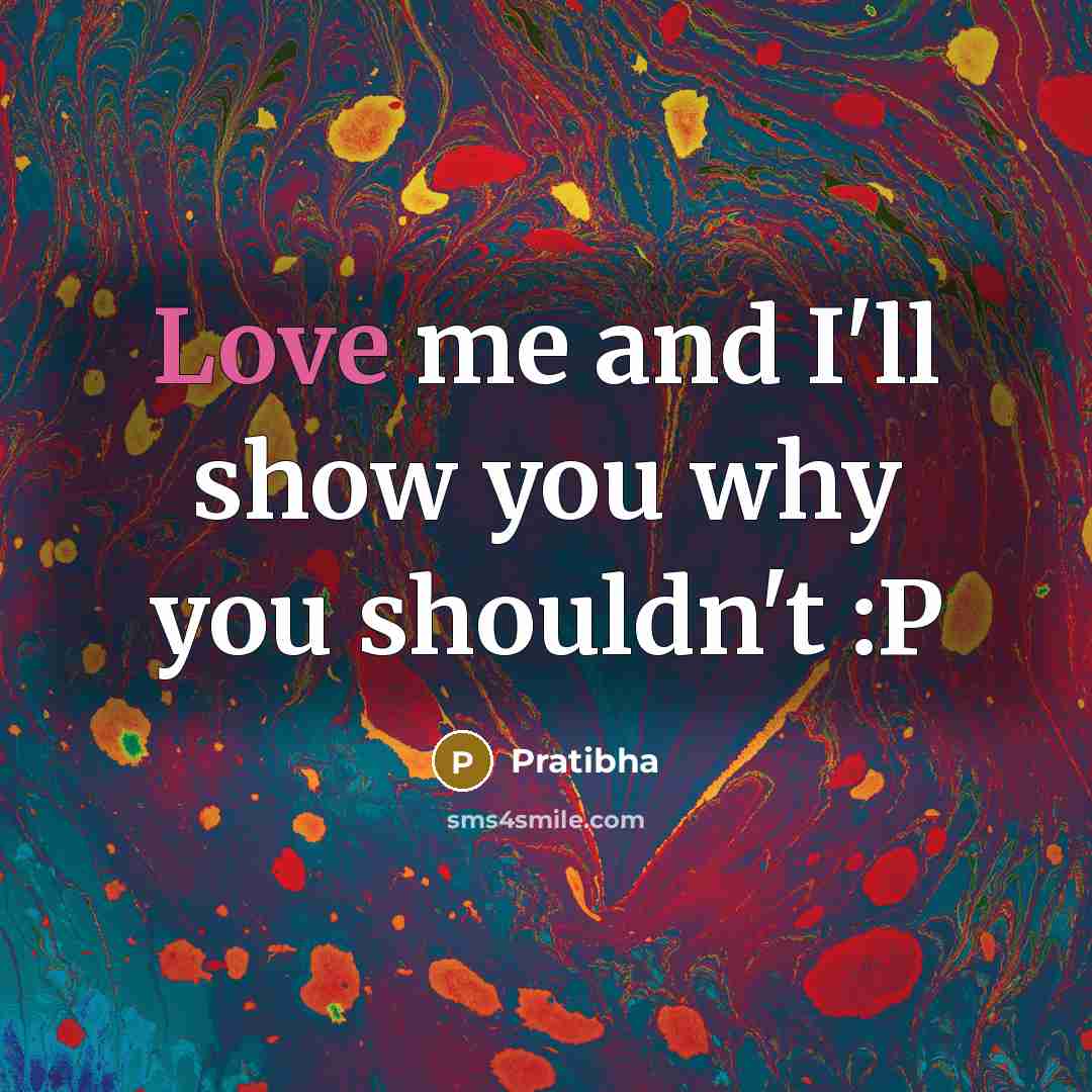 “Love me and I'll show you why you shouldn't :P…” quote by Pratibha