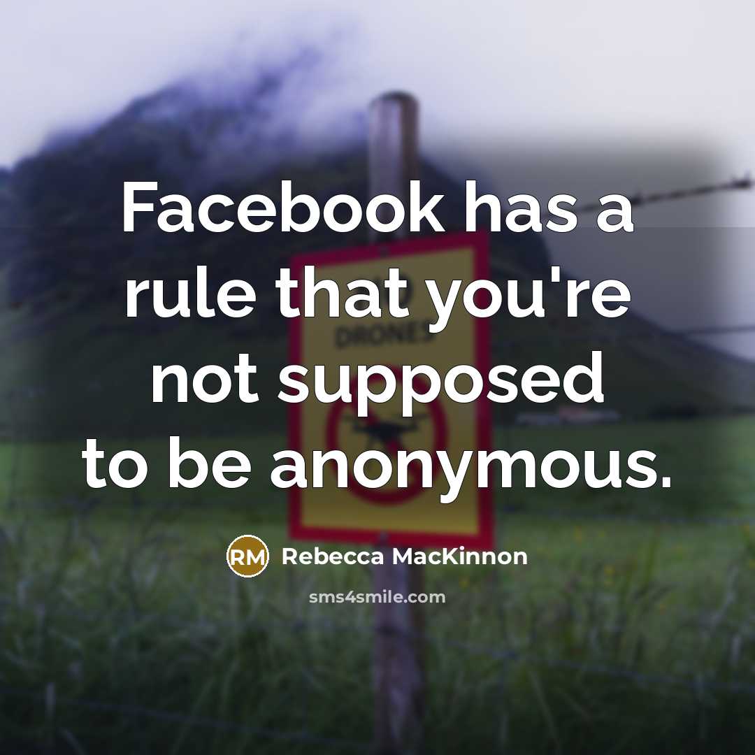 “Facebook has a rule that you're not supposed to be…” quote by Rebecca MacKinnon