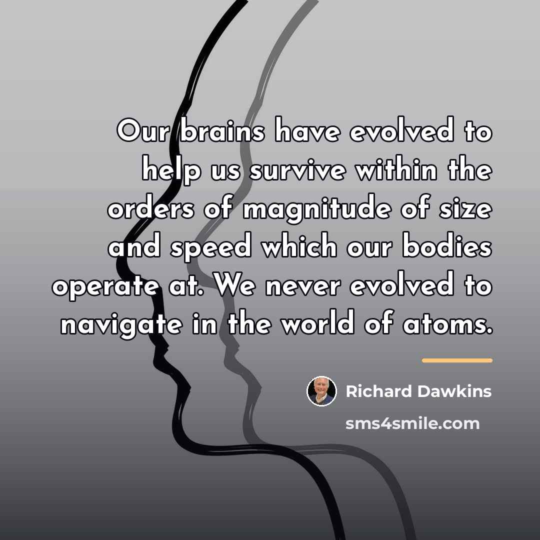 “Our brains have evolved to help us survive within the…” quote by Richard Dawkins
