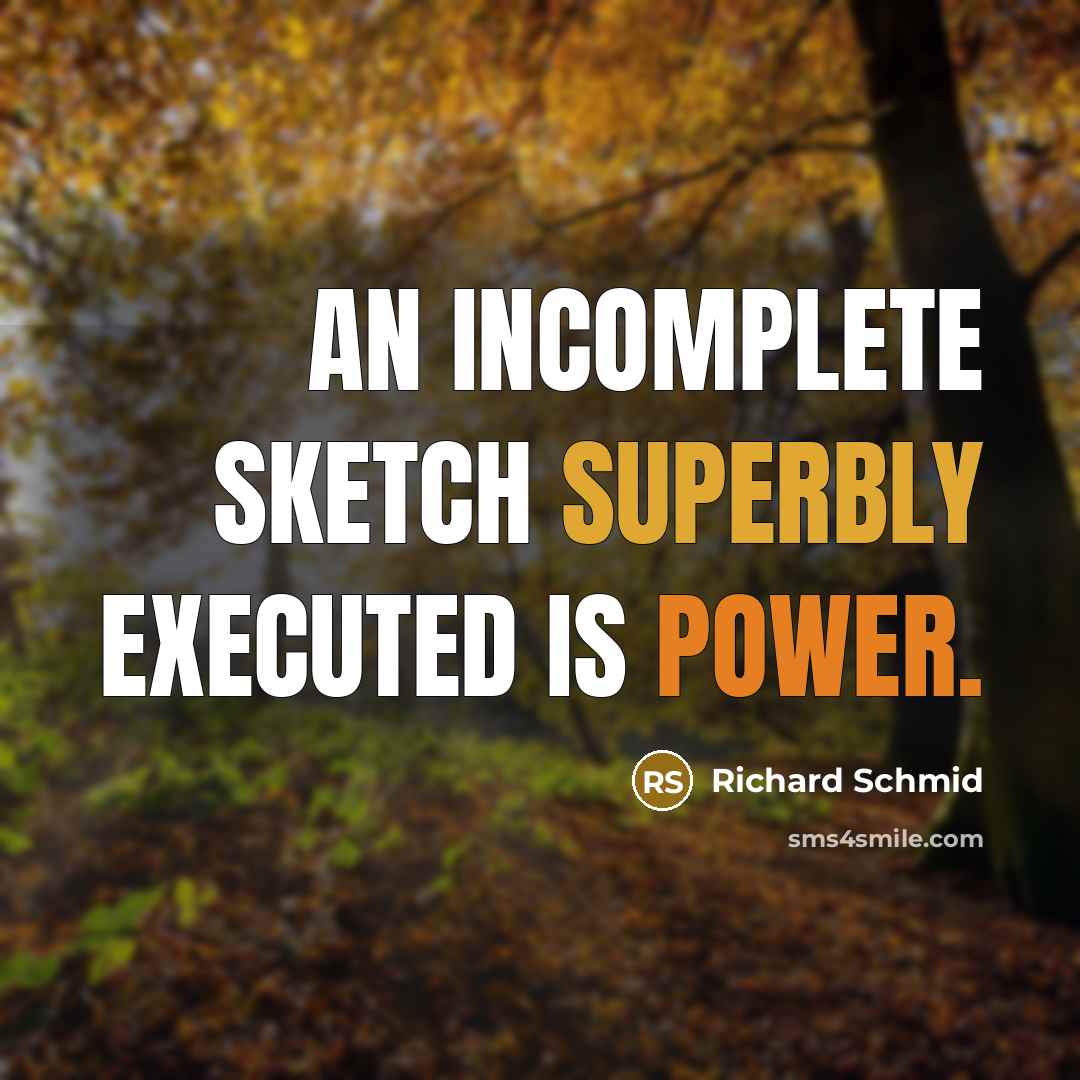 “An incomplete sketch superbly executed is power.” quote by Richard Schmid