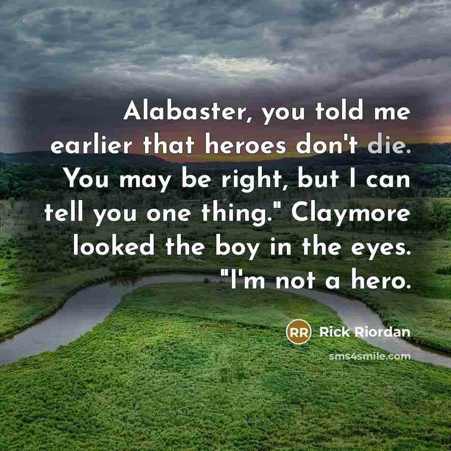 “Alabaster, you told me earlier that heroes don't die. You…” quote by Rick Riordan