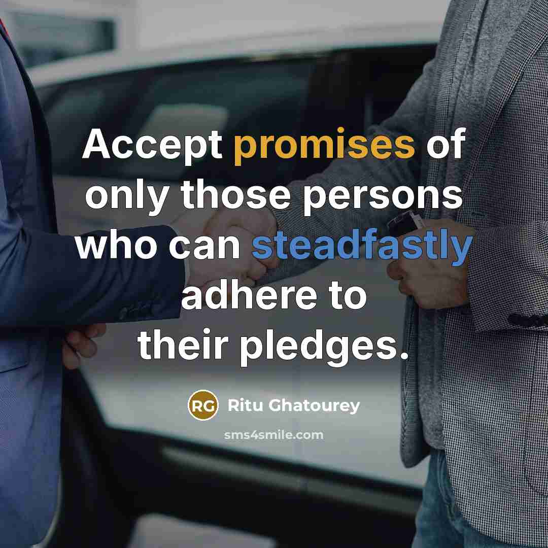 “Accept promises of only those persons who can steadfastly adhere to their pledges.” quote by Ritu Ghatourey