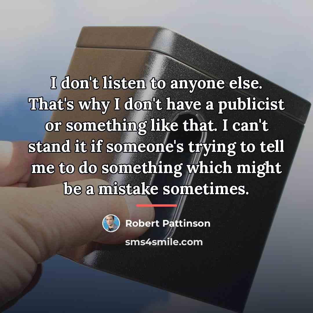 “I don't listen to anyone else. That's why I don't…” quote by Robert Pattinson