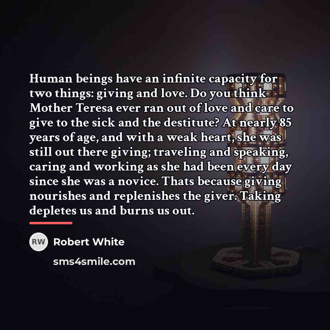 “Human beings have an infinite capacity for two things: giving…” quote by Robert White