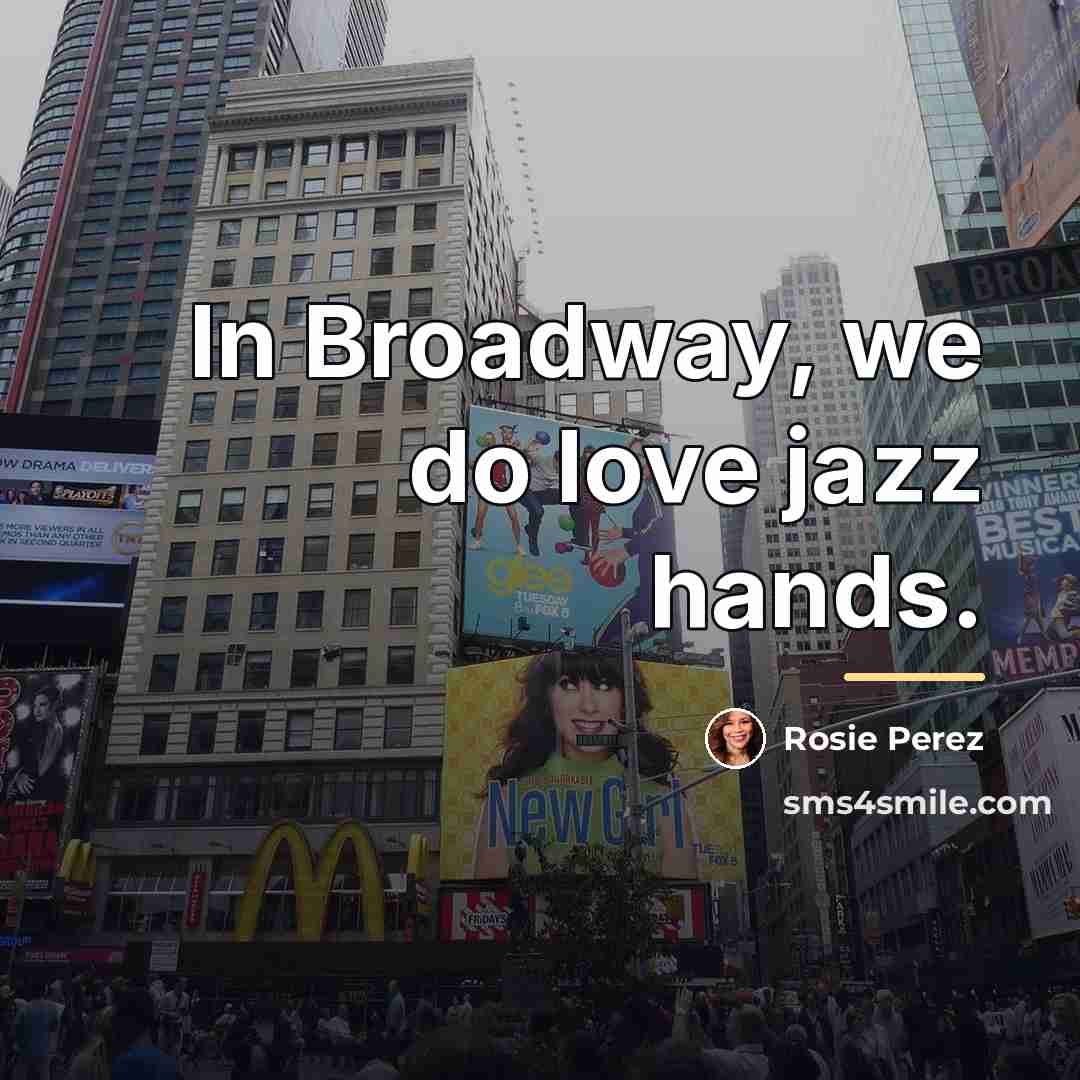 “In Broadway, we do love jazz hands.…” quote by Rosie Perez