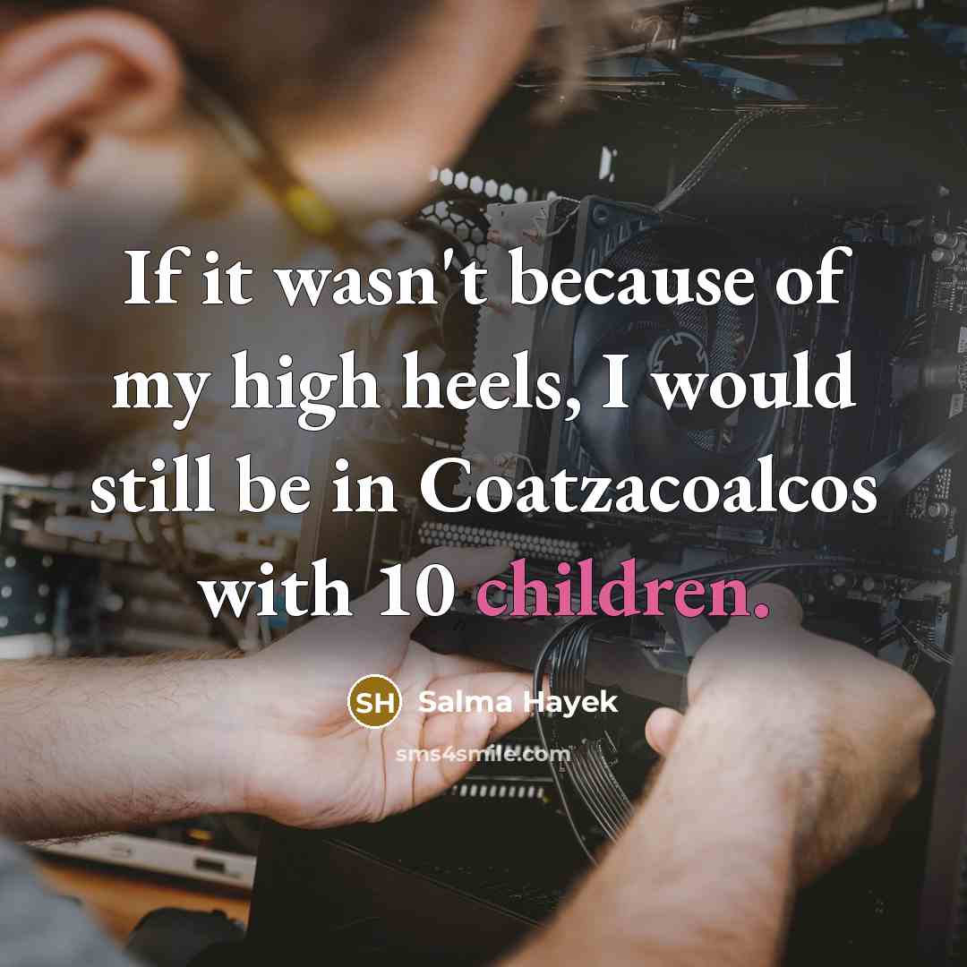 “If it wasn't because of my high heels, I would…” quote by Salma Hayek