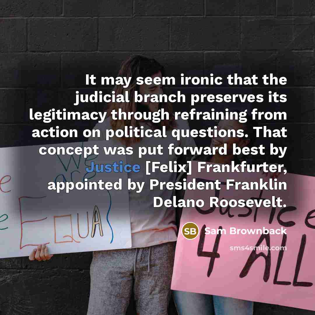 “It may seem ironic that the judicial branch preserves its…” quote by Sam Brownback