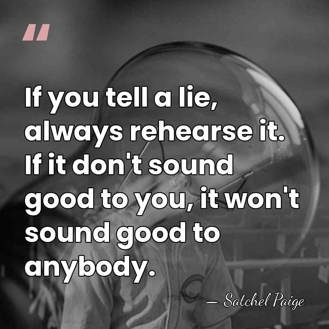 If you tell a lie, always rehearse it. If it don't sound&hellip; - Satchel Paige