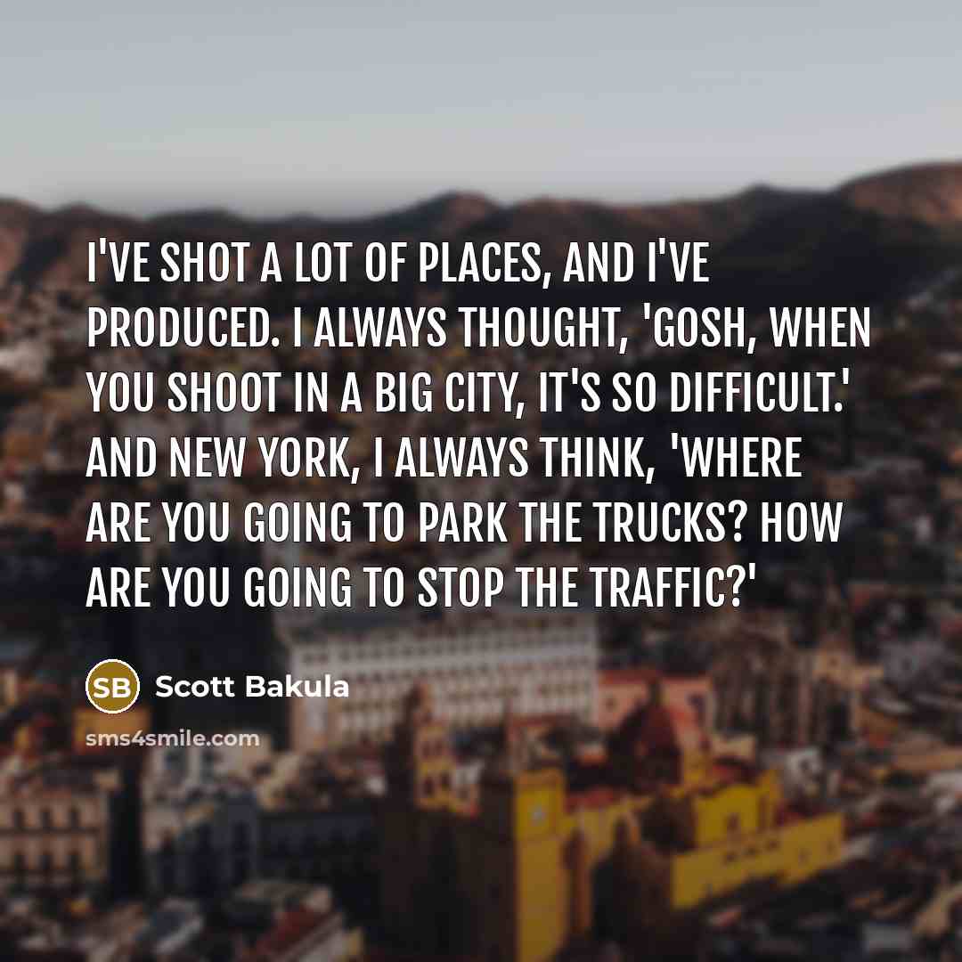 “I've shot a lot of places, and I've produced. I…” quote by Scott Bakula