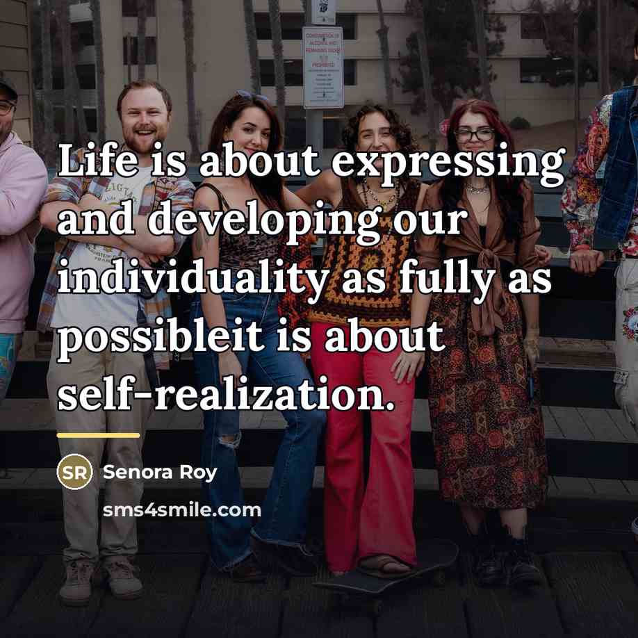 “Life is about expressing and developing our individuality as fully…” quote by Senora Roy