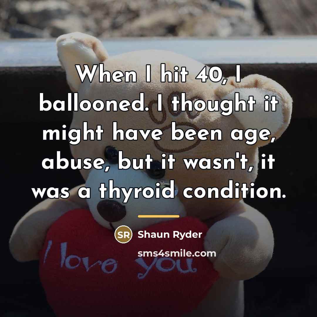 “When I hit 40, I ballooned. I thought it might…” quote by Shaun Ryder