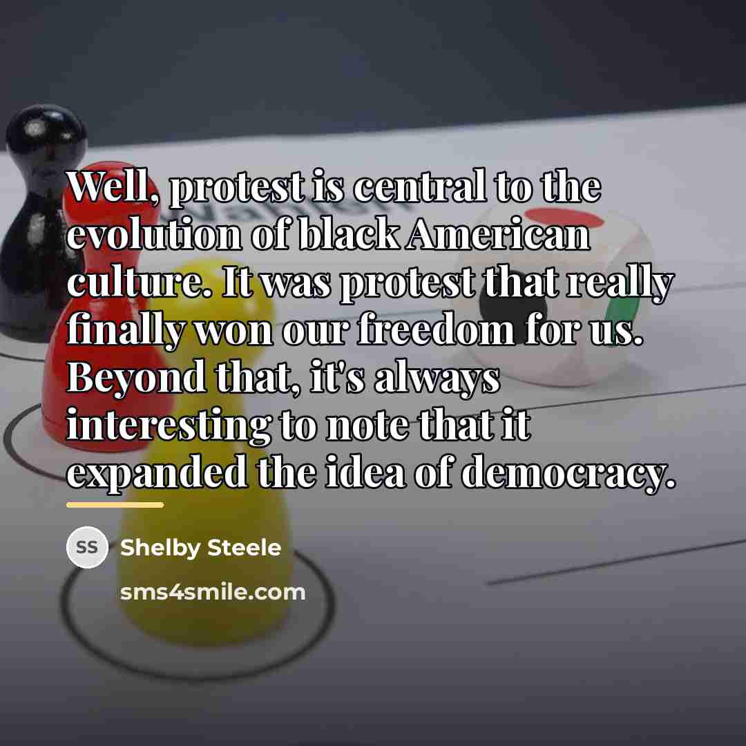 “Well, protest is central to the evolution of black American…” quote by Shelby Steele
