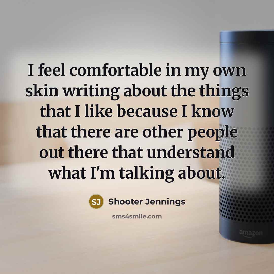 “I feel comfortable in my own skin writing about the…” quote by Shooter Jennings