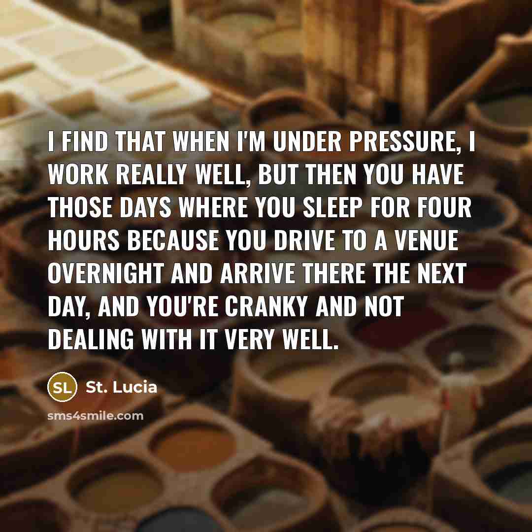 “I find that when I'm under pressure, I work really…” quote by St. Lucia