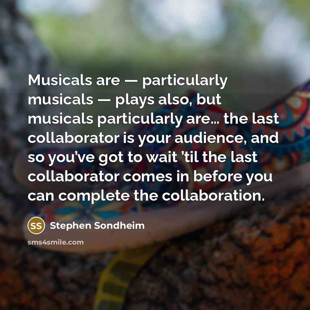 “Musicals are — particularly musicals — plays also, but musicals…” quote by Stephen Sondheim