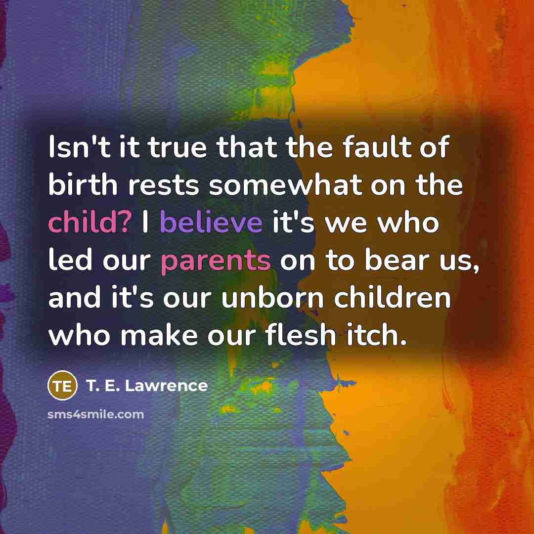 “Isn't it true that the fault of birth rests somewhat…” quote by T. E. Lawrence