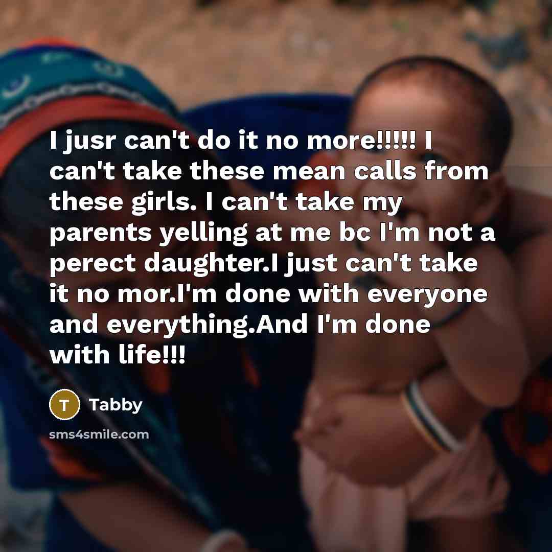 “I jusr can't do it no more!!!!! I can't take…” quote by Tabby