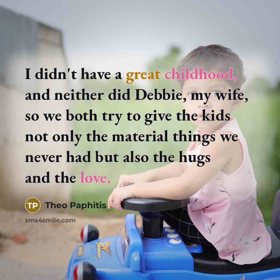 “I didn't have a great childhood, and neither did Debbie,…” quote by Theo Paphitis