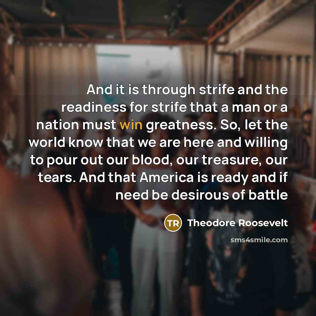 “And it is through strife and the readiness for strife…” quote by Theodore Roosevelt