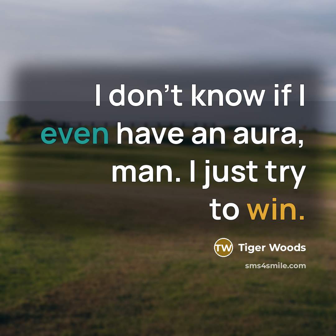 “I don't know if I even have an aura, man.…” quote by Tiger Woods