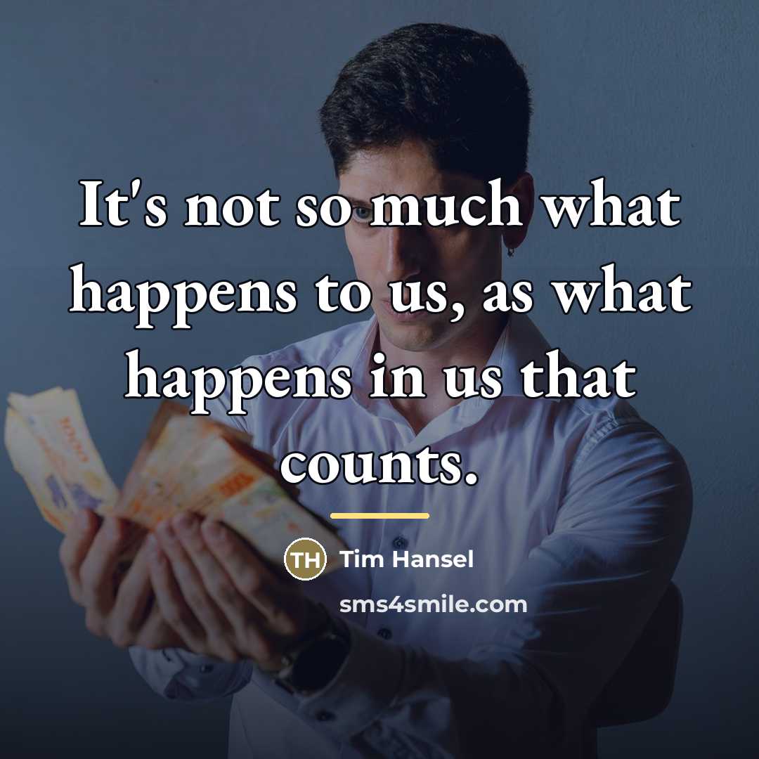 “It's not so much what happens to us, as what…” quote by Tim Hansel